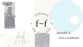 Filósofo, no filósofo Ep. 6 | Ángela Robledo