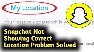Snapchat Not Showing Correct Location Problem Solved