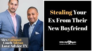 How To Steal Your Ex From Their New Boyfriend