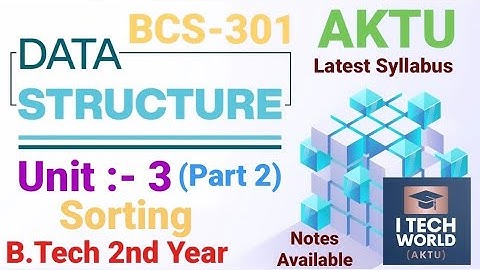 Data Structure Unit :- 3 (Part 2) Sorting BCS301 AKTU B.Tech 2nd Year CSE/IT and BOE306 / BOE406