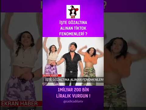 İŞTE GÖZALTINA ALINAN TİKTOK FENOMENLERİ ?