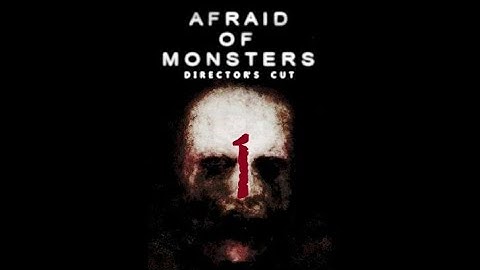 Afraid of Monsters Part 1