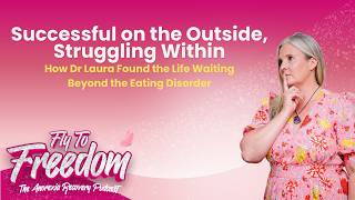 Successful on the Outside, Struggling Within -How Dr Laura Found Life Beyond the Eating Disorder