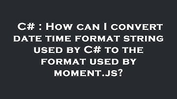 C# : How can I convert date time format string used by C# to the format used by moment.js?