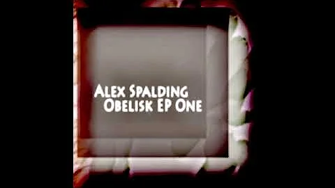 Alex Spalding - Obelisk EP 1 [Full Album]