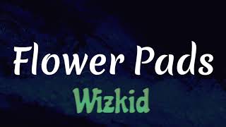 Wizkid - Flower Pads (Official Lyric Video)