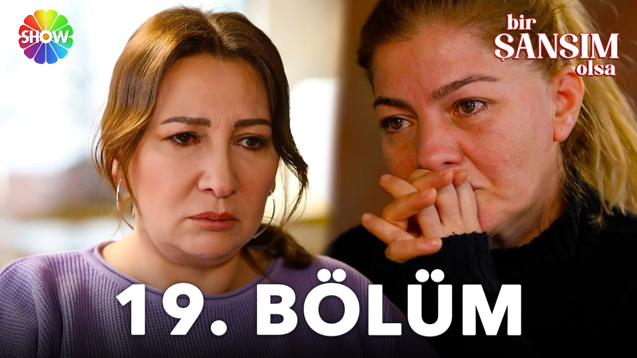 Bir Şansım Olsa 19. Bölüm