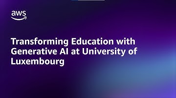 Transforming Education with Generative AI at University of Luxembourg | AWS Public Sector