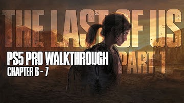 PS5 Pro: The Last of Us Part 1 | 100% Walkthrough | 4k 60fps | Chapter 6 - 7