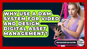 Why Use A DAM System For Video And Design Digital Asset Management?