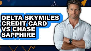 Delta Skymiles Credit Card vs Chase Sapphire - 2025 Comparison