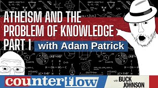 Atheism and the Problem of Knowledge, Part 1, with Adam Patrick