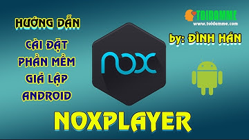 Hướng Dẫn Cài Đặt Phần Mềm giả Lập Android NoxPlayer - Đình Hán
