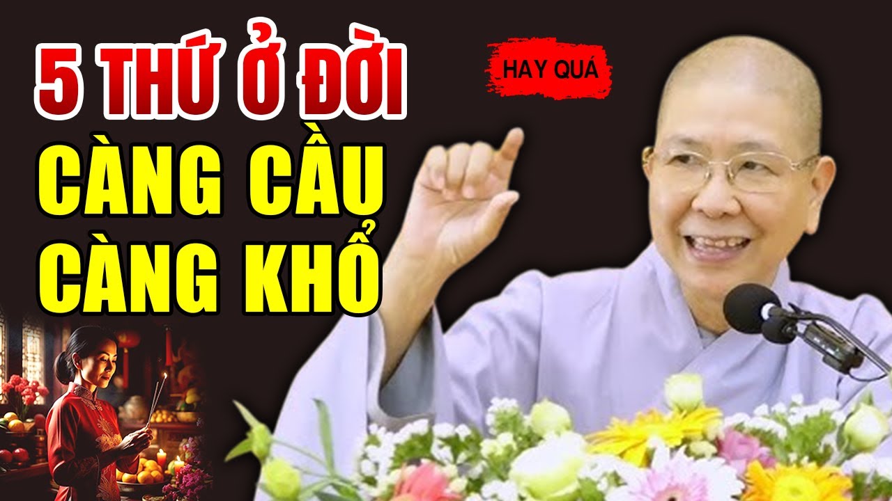 5 Thứ Ở Đời Càng Cầu Càng Khổ - Ni trưởng Hạnh Chiếu giảng