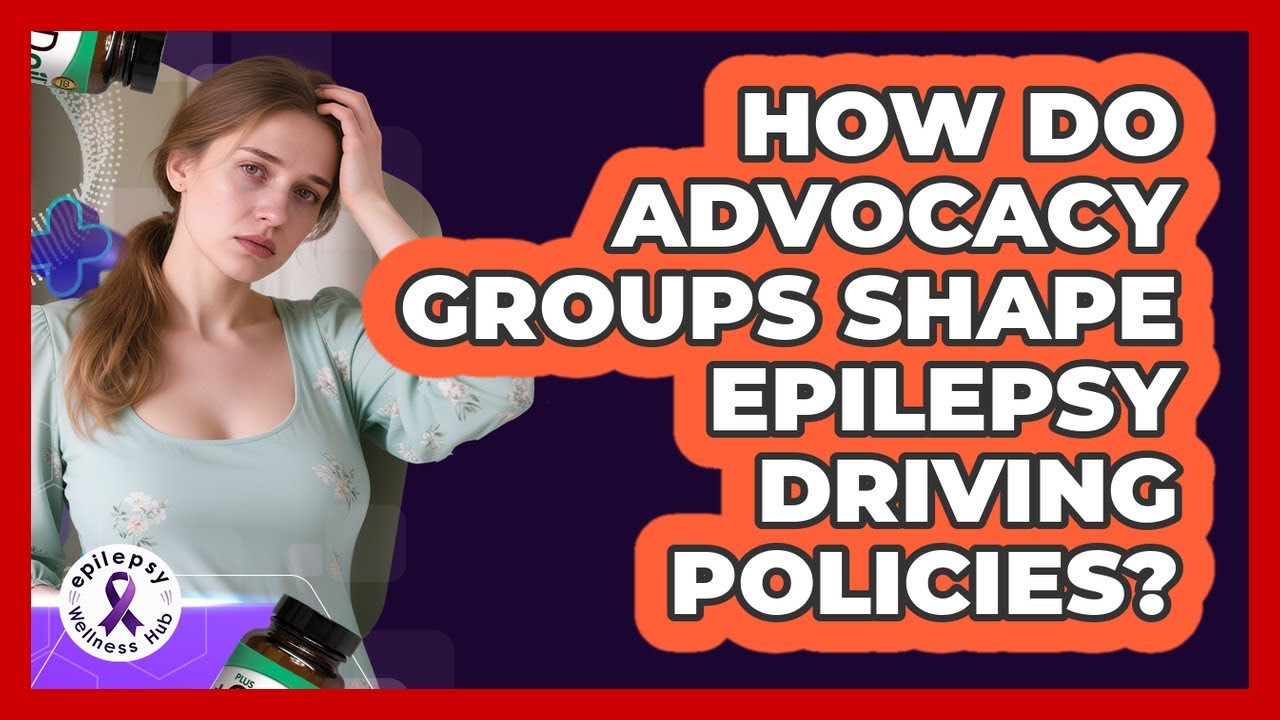 How Do Advocacy Groups Shape Epilepsy Driving Policies? - Epilepsy Wellness Hub