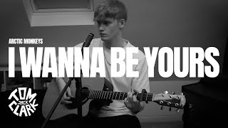 I Wanna Be Yours - Arctic Monkeys (Tom Clark Cover) by Tom Clark 668 views 3 years ago 3 minutes, 19 seconds