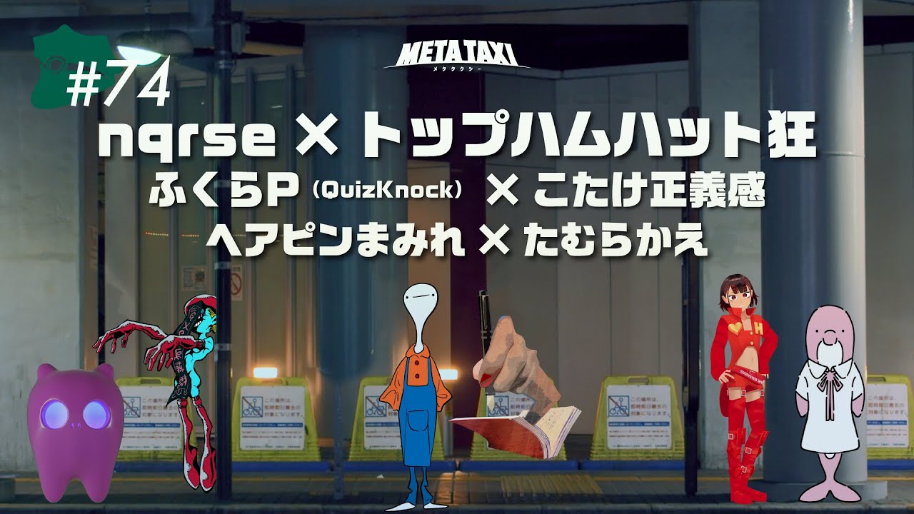 #74 | nqrse × トップハムハット狂、ふくらP（QuizKnock） × こたけ正義感、ヘアピンまみれ × たむらかえ / META TAXI