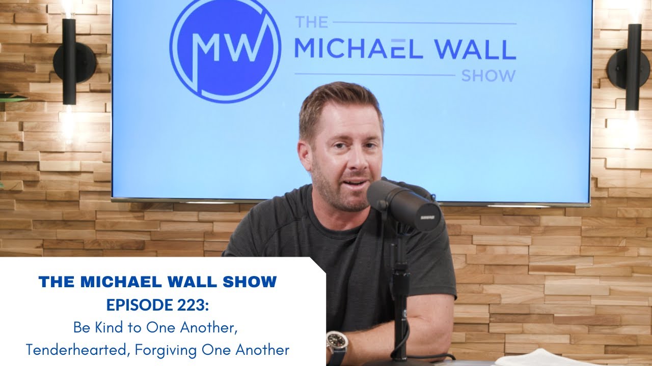 The Michael Wall Show Ep 223: Be Kind to One Another, Tenderhearted, Forgiving Each Other