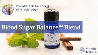 Blood Sugar Balance Essential Oil Blend Spotlight - Vibrant Blue Oils, Jodi Cohen