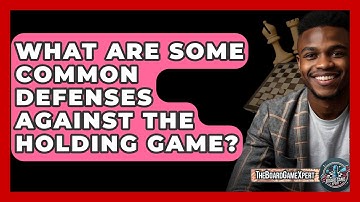 What Are Some Common Defenses Against The Holding Game? - The Board Game Xpert