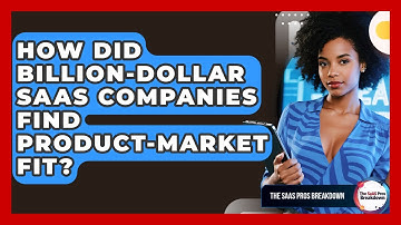 How Did Billion-dollar SaaS Companies Find Product-market Fit? - The SaaS Pros Breakdown