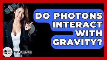 Do Photons Interact With Gravity? - Physics Frontier
