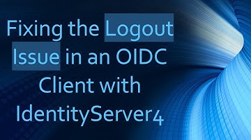 Fixing the Logout Issue in an OIDC Client with IdentityServer4