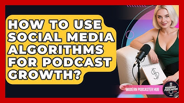 How To Use Social Media Algorithms For Podcast Growth? - Modern Podcaster Hub