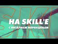 На skill'E с Виталием Меренцевым. Выпуск 1