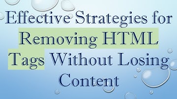Effective Strategies for Removing HTML Tags Without Losing Content