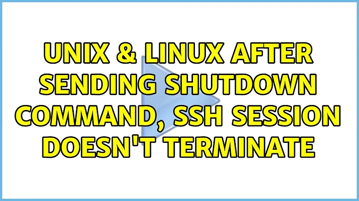 Unix & Linux: After sending shutdown command, ssh session doesn't terminate (2 Solutions!!)