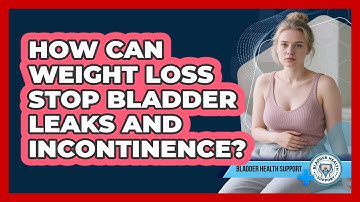 How Can Weight Loss Stop Bladder Leaks And Incontinence? - Bladder Health Support