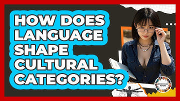 How Does Language Shape Cultural Categories? - Anthropology Insights