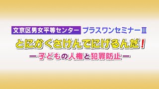 文京区男女平等センター プラスワンセミナーⅢ とにかくさけんでにげるんだ！ー子どもの人権と犯罪防止ー