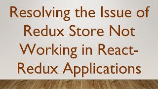 Resolving the Issue of Redux Store Not Working in React-Redux Applications