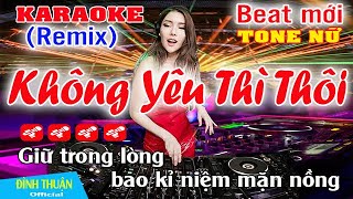 Không Yêu Thì Thôi Karaoke Remix Tone Nữ Dj Cực hay 2023