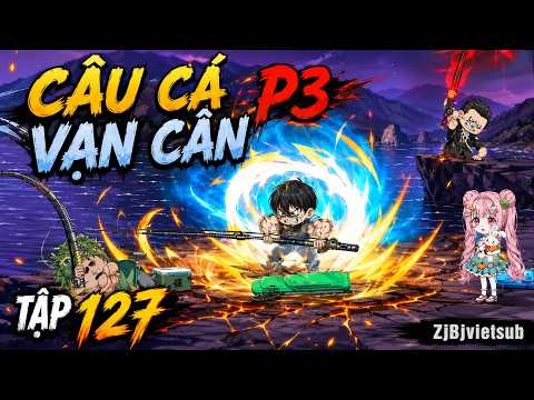 Câu Cá Vạn Cân P3 Tập 127 | ZjBjvietsub