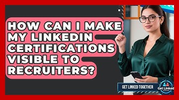 How Can I Make My LinkedIn Certifications Visible To Recruiters? - Get Linked Together