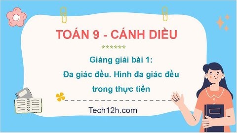 Giảng bài 1 (chương 9): Đa giác đều. Hình đa giác đều trong thực tiễn | Bài giảng Toán 9 Cánh diều
