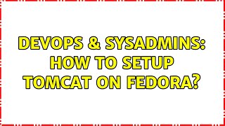 DevOps & SysAdmins: How to setup tomcat on fedora? (3 Solutions!!)