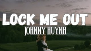 Lock Me Out - Johnny Huynh | lyrics