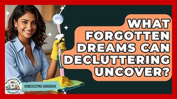 What Forgotten Dreams Can Decluttering Uncover? - Homekeeping Handbook