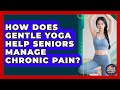 How Does Gentle Yoga Help Seniors Manage Chronic Pain? - Senior Fitness Simplified