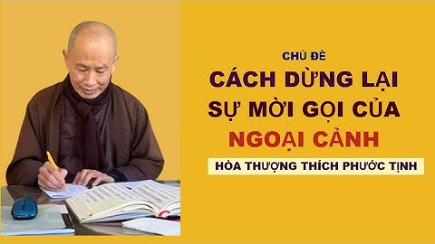 CÁCH DỪNG LẠI SỰ MỜI GỌI CỦA NGOẠI CẢNH | HÒA THƯỢNG THÍCH PHƯỚC TỊNH