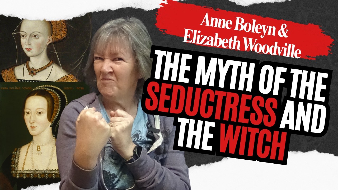 The Myth of the Seductress and the Witch: Anne Boleyn & Elizabeth Woodville