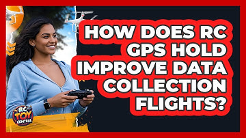 How Does RC GPS Hold Improve Data Collection Flights? - RC Toy Central