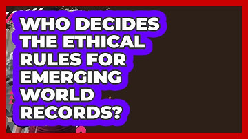 Who Decides The Ethical Rules For Emerging World Records? - Epic World Record Holders
