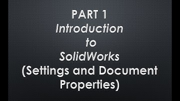 Part 1.9 - Introduction to SolidWorks (Settings and Document Properties) - Compilation