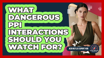 What Dangerous PPI Interactions Should You Watch For? - Acid Reflux Support Hub