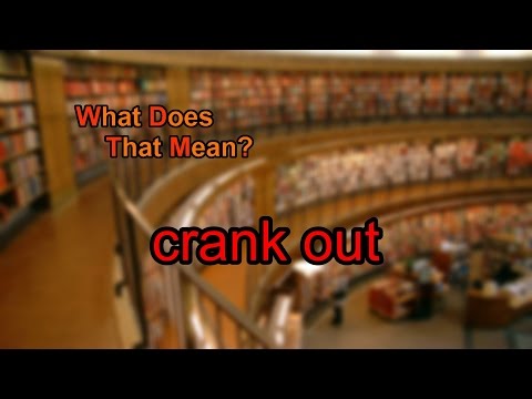 Video: Ce înseamnă crank out?